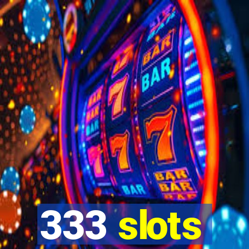 333 slots